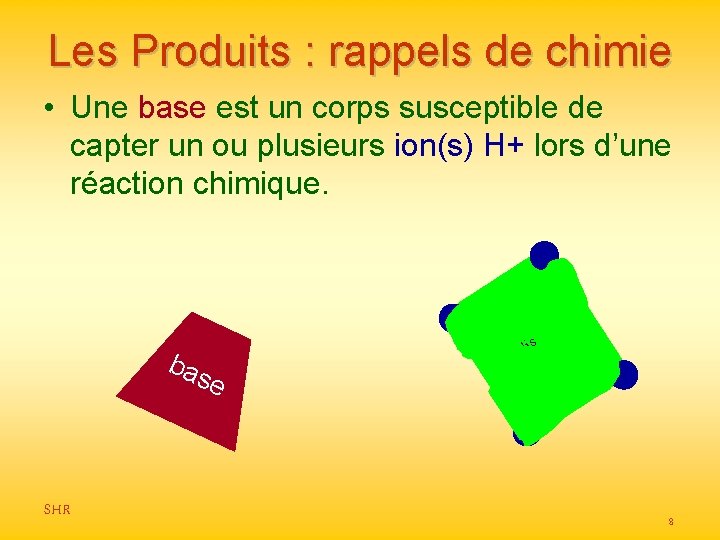 Les Produits : rappels de chimie • Une base est un corps susceptible de