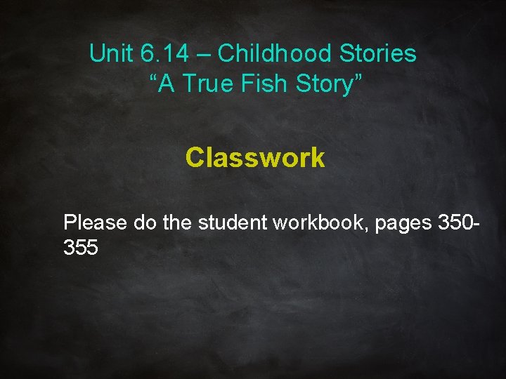 Unit 6. 14 – Childhood Stories “A True Fish Story” Classwork Please do the Unit 6. 14 – Childhood Stories “A True Fish Story” Classwork Please do the