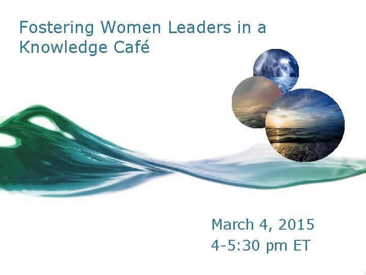 Fostering Women Leaders in a Knowledge Café March 4, 2015 4 -5: 30 pm