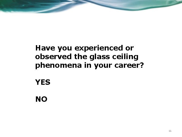 Have you experienced or observed the glass ceiling phenomena in your career? YES NO