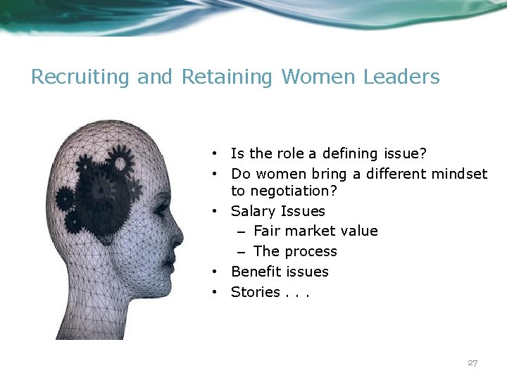 Recruiting and Retaining Women Leaders • Is the role a defining issue? • Do