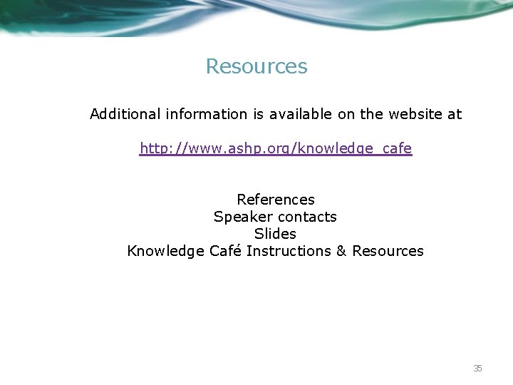 Resources Additional information is available on the website at http: //www. ashp. org/knowledge_cafe References