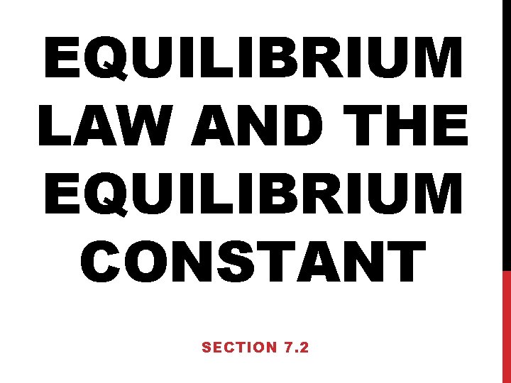 EQUILIBRIUM LAW AND THE EQUILIBRIUM CONSTANT SECTION 7. 2 