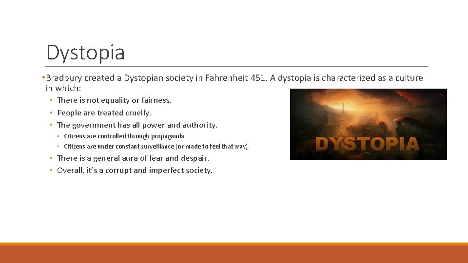 Dystopia • Bradbury created a Dystopian society in Fahrenheit 451. A dystopia is characterized