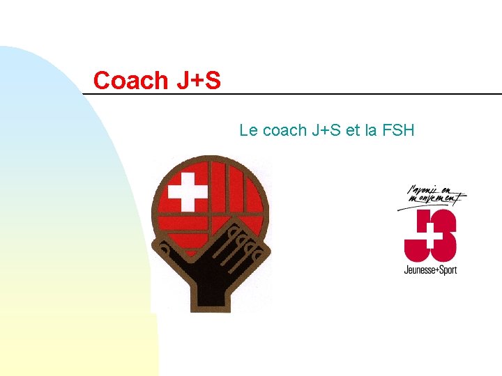 Coach J+S Le coach J+S et la FSH 