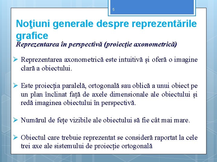 5 Noţiuni generale despre reprezentările grafice Reprezentarea în perspectivă (proiecţie axonometrică) Ø Reprezentarea axonometrică