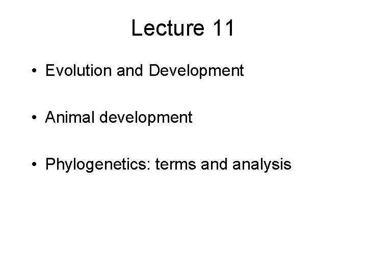 Lecture 11 • Evolution and Development • Animal development • Phylogenetics: terms and analysis