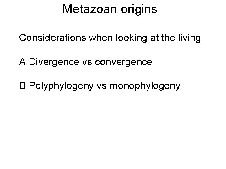 Metazoan origins Considerations when looking at the living A Divergence vs convergence B Polyphylogeny