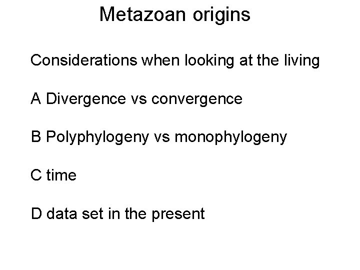 Metazoan origins Considerations when looking at the living A Divergence vs convergence B Polyphylogeny