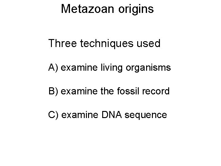 Metazoan origins Three techniques used A) examine living organisms B) examine the fossil record