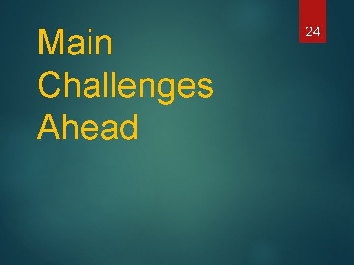 Main Challenges Ahead 24 