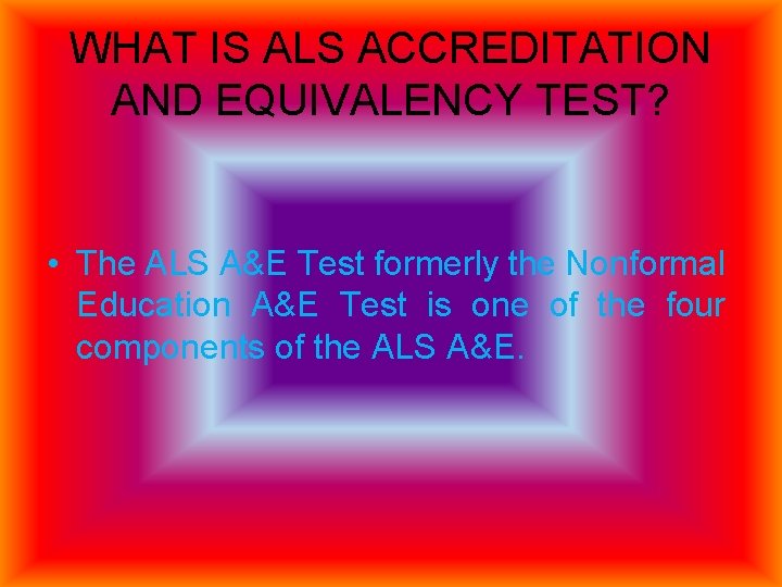 WHAT IS ALS ACCREDITATION AND EQUIVALENCY TEST? • The ALS A&E Test formerly the