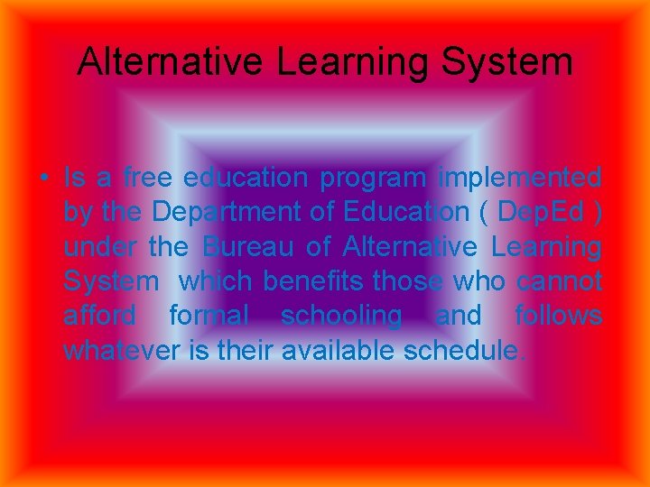 Alternative Learning System • Is a free education program implemented by the Department of