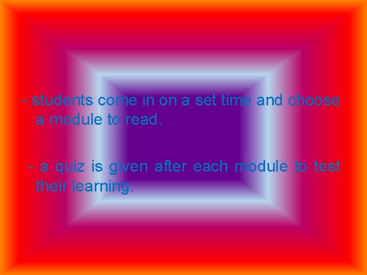 - students come in on a set time and choose a module to read.