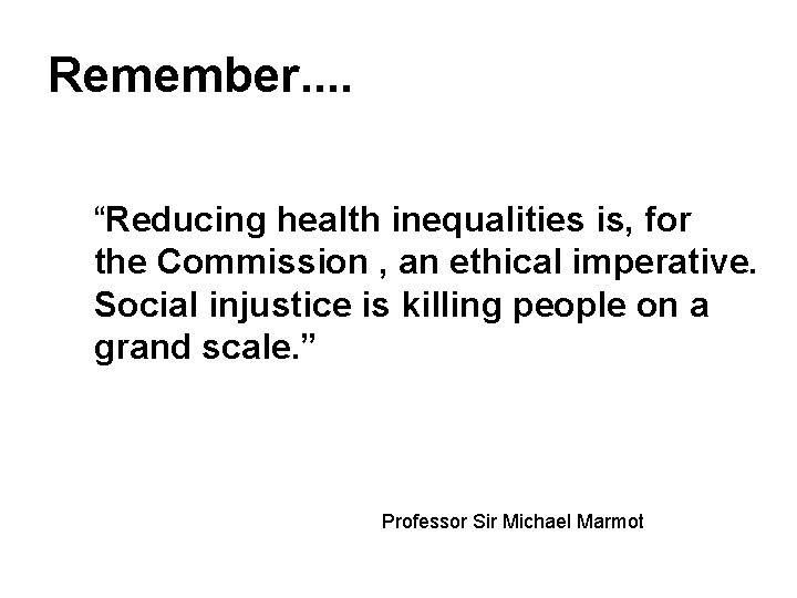 Remember. . “Reducing health inequalities is, for the Commission , an ethical imperative. Social Remember. . “Reducing health inequalities is, for the Commission , an ethical imperative. Social
