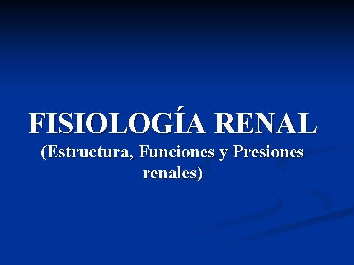 FISIOLOGÍA RENAL (Estructura, Funciones y Presiones renales) 