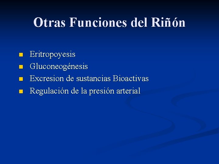 Otras Funciones del Riñón n n Eritropoyesis Gluconeogénesis Excresion de sustancias Bioactivas Regulación de