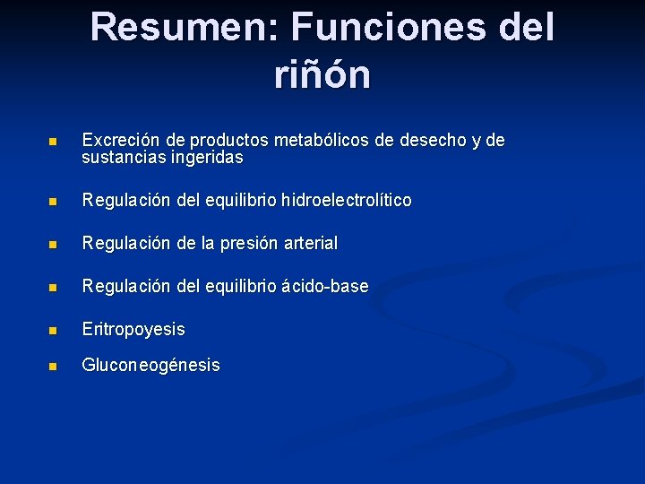 Resumen: Funciones del riñón n Excreción de productos metabólicos de desecho y de sustancias