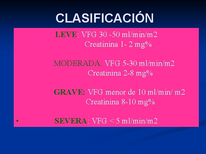 CLASIFICACIÓN LEVE: VFG 30 -50 ml/min/m 2 Creatinina 1 - 2 mg% MODERADA: VFG