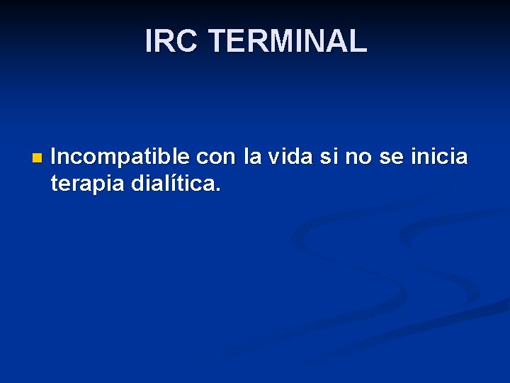 IRC TERMINAL n Incompatible con la vida si no se inicia terapia dialítica. 