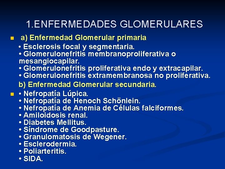 1. ENFERMEDADES GLOMERULARES a) Enfermedad Glomerular primaria • Esclerosis focal y segmentaria. • Glomerulonefritis