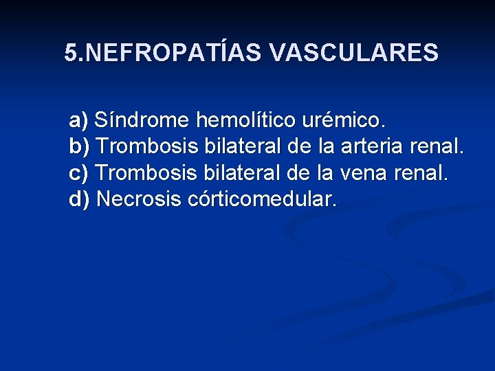 5. NEFROPATÍAS VASCULARES a) Síndrome hemolítico urémico. b) Trombosis bilateral de la arteria renal.