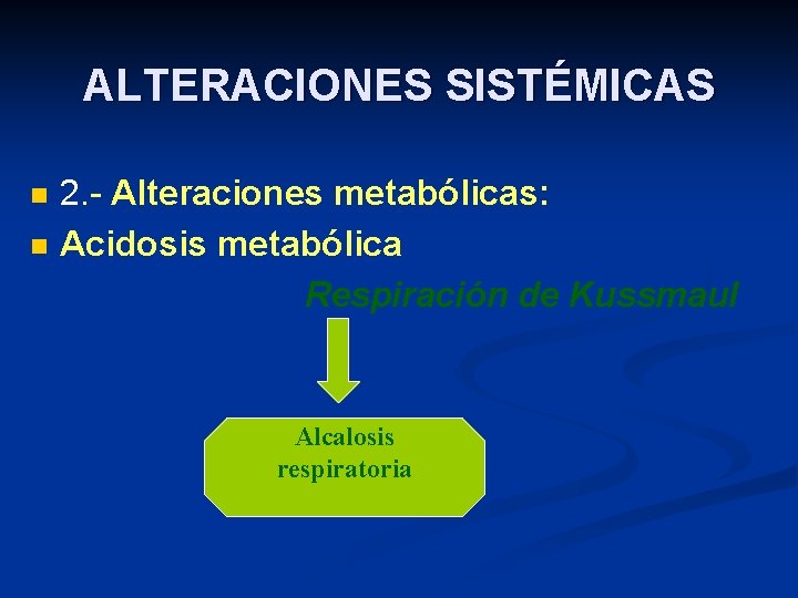 ALTERACIONES SISTÉMICAS n n 2. - Alteraciones metabólicas: Acidosis metabólica Respiración de Kussmaul Alcalosis