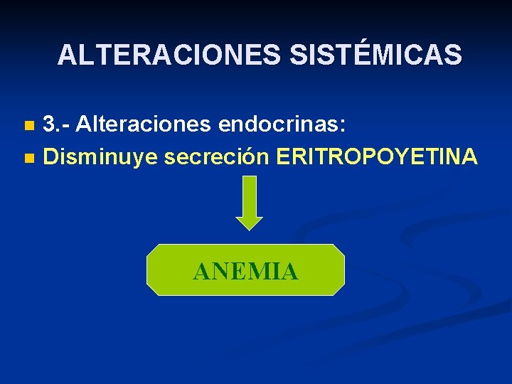 ALTERACIONES SISTÉMICAS n n 3. - Alteraciones endocrinas: Disminuye secreción ERITROPOYETINA ANEMIA 