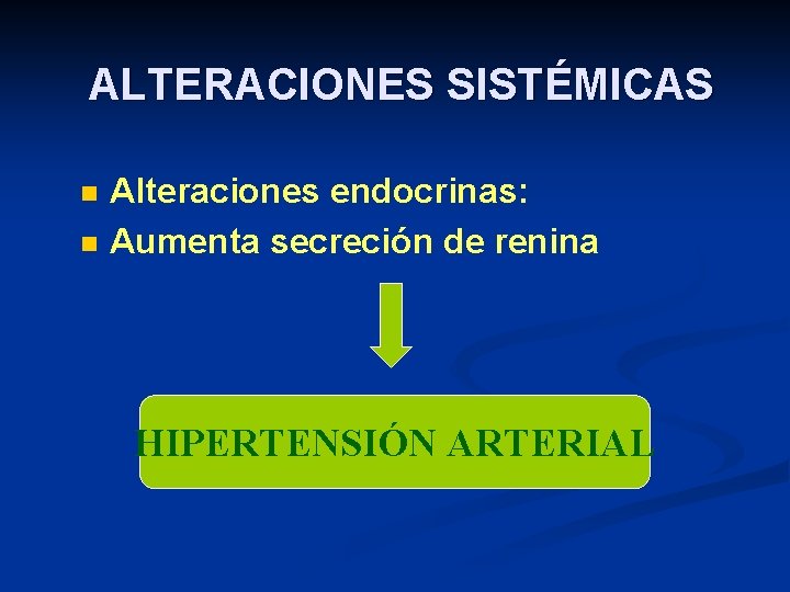 ALTERACIONES SISTÉMICAS n n Alteraciones endocrinas: Aumenta secreción de renina HIPERTENSIÓN ARTERIAL 