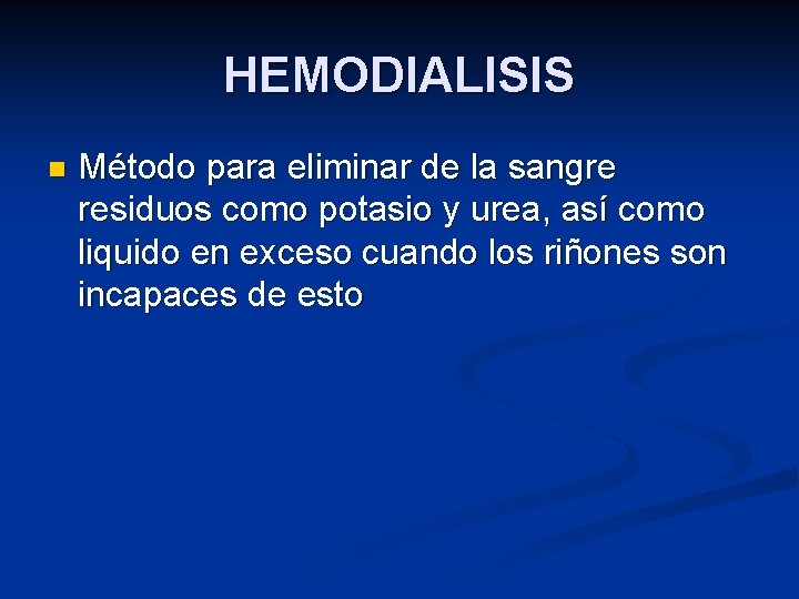 HEMODIALISIS n Método para eliminar de la sangre residuos como potasio y urea, así