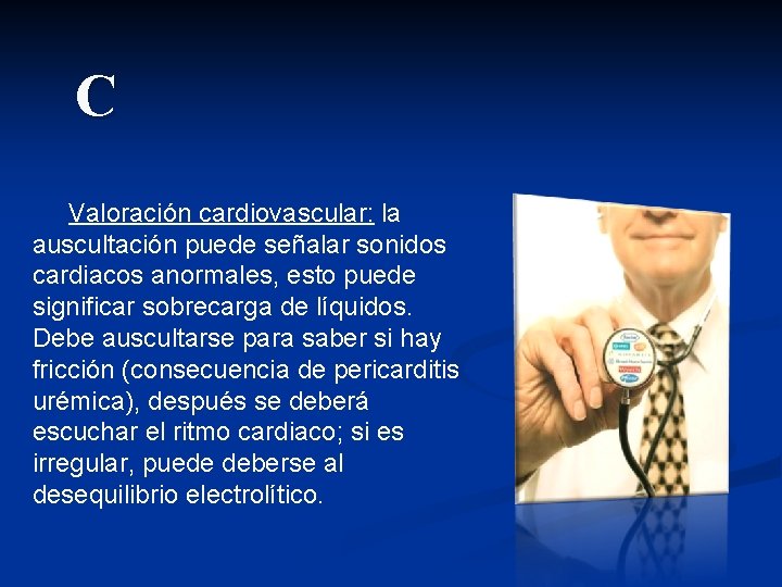 C Valoración cardiovascular: la auscultación puede señalar sonidos cardiacos anormales, esto puede significar sobrecarga