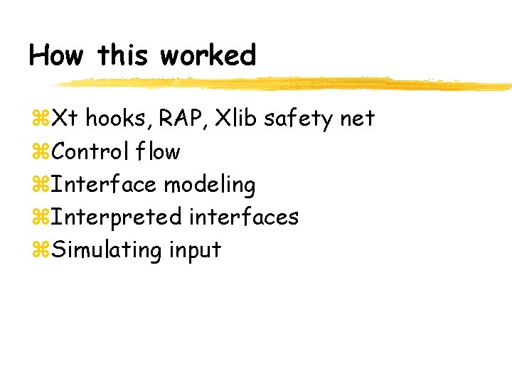 How this worked z. Xt hooks, RAP, Xlib safety net z. Control flow z.