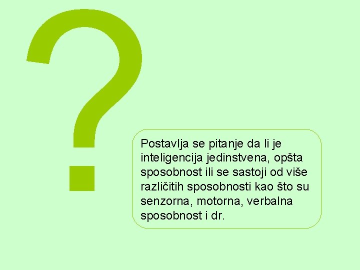 ? Postavlja se pitanje da li je inteligencija jedinstvena, opšta sposobnost ili se sastoji