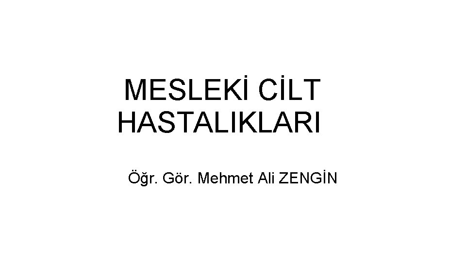 MESLEKİ CİLT HASTALIKLARI Öğr. Gör. Mehmet Ali ZENGİN 