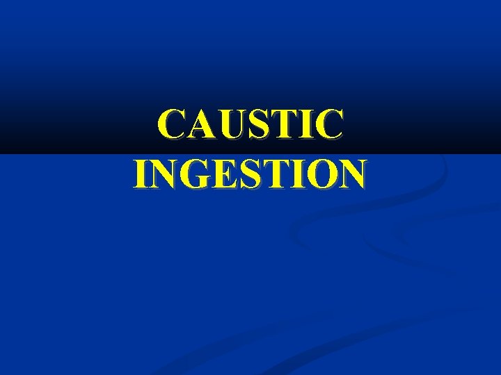 CAUSTIC INGESTION 