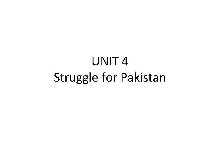 UNIT 4 Struggle for Pakistan 