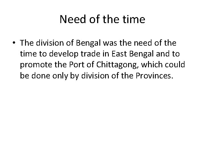 Need of the time • The division of Bengal was the need of the