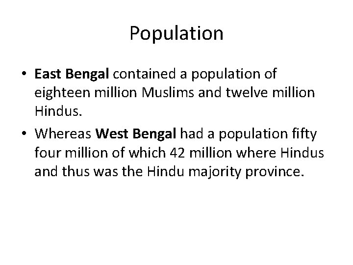 Population • East Bengal contained a population of eighteen million Muslims and twelve million