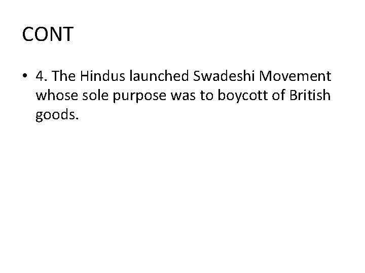 CONT • 4. The Hindus launched Swadeshi Movement whose sole purpose was to boycott