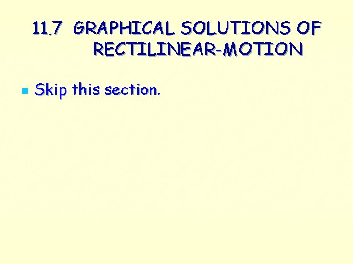 11. 7 GRAPHICAL SOLUTIONS OF RECTILINEAR-MOTION n Skip this section. 