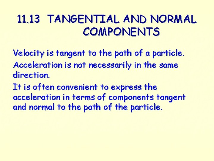 11. 13 TANGENTIAL AND NORMAL COMPONENTS Velocity is tangent to the path of a