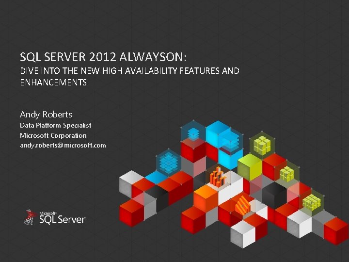 SQL SERVER 2012 ALWAYSON: DIVE INTO THE NEW HIGH AVAILABILITY FEATURES AND ENHANCEMENTS Andy