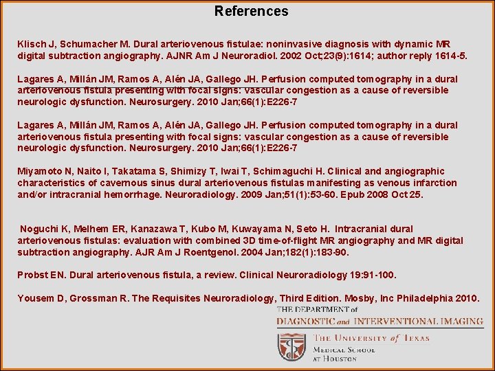 References Klisch J, Schumacher M. Dural arteriovenous fistulae: noninvasive diagnosis with dynamic MR digital