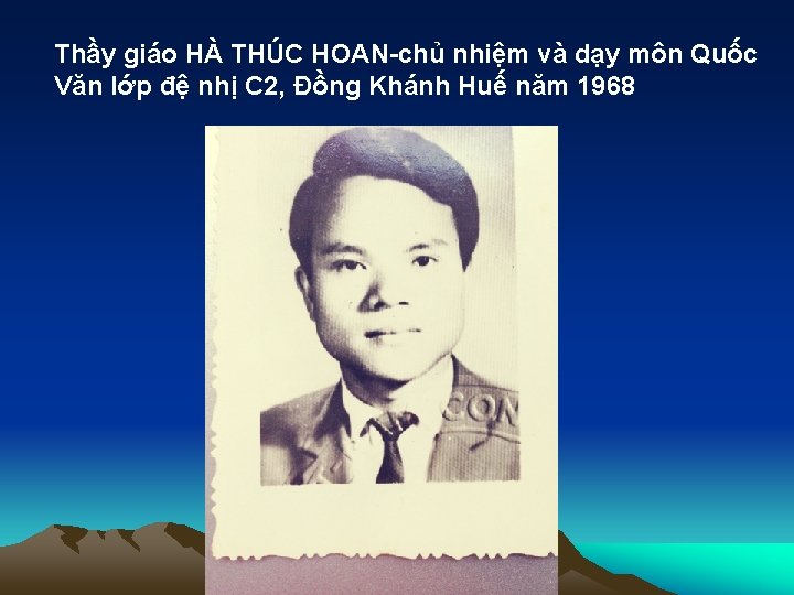 Thầy giáo HÀ THÚC HOAN-chủ nhiệm và dạy môn Quốc Văn lớp đệ nhị