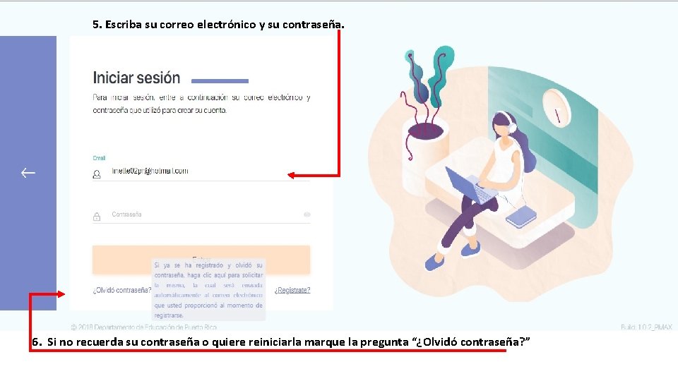 5. Escriba su correo electrónico y su contraseña. 6. Si no recuerda su contraseña