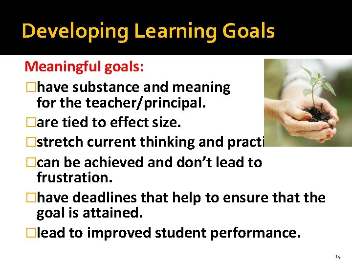 Developing Learning Goals Meaningful goals: �have substance and meaning for the teacher/principal. �are tied