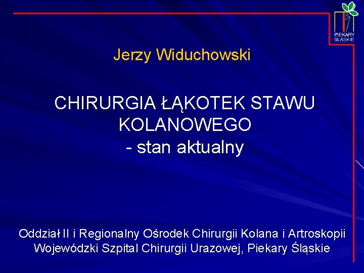 Jerzy Widuchowski CHIRURGIA ŁĄKOTEK STAWU KOLANOWEGO - stan aktualny Oddział II i Regionalny Ośrodek