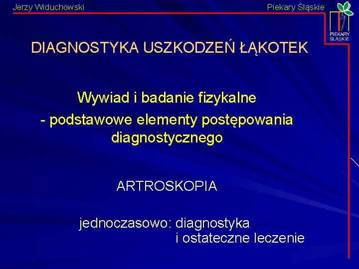 Jerzy Widuchowski Piekary Śląskie DIAGNOSTYKA USZKODZEŃ ŁĄKOTEK Wywiad i badanie fizykalne - podstawowe elementy