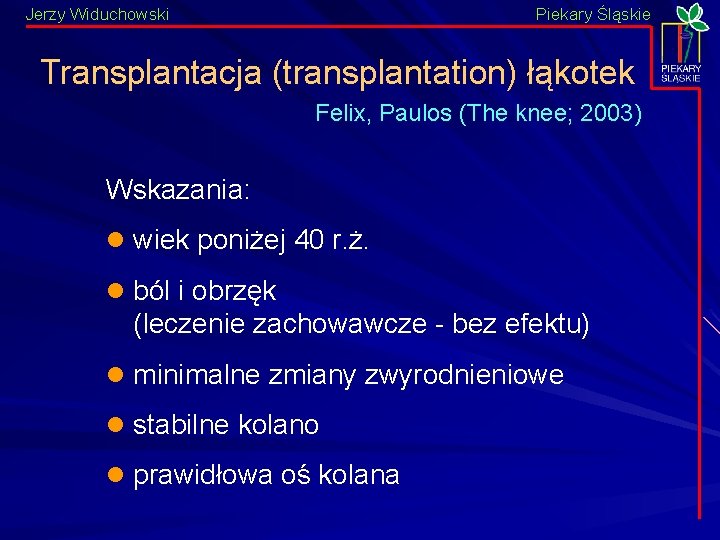 Jerzy Widuchowski Piekary Śląskie Transplantacja (transplantation) łąkotek Felix, Paulos (The knee; 2003) Wskazania: l