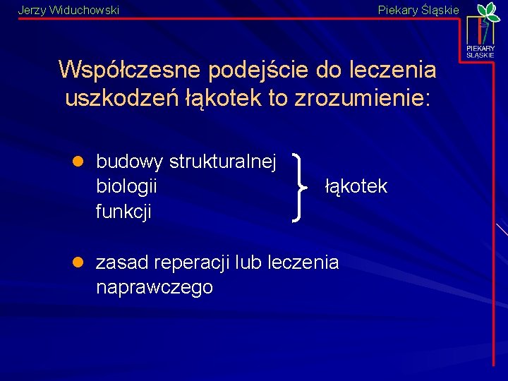 Jerzy Widuchowski Piekary Śląskie Współczesne podejście do leczenia uszkodzeń łąkotek to zrozumienie: l budowy